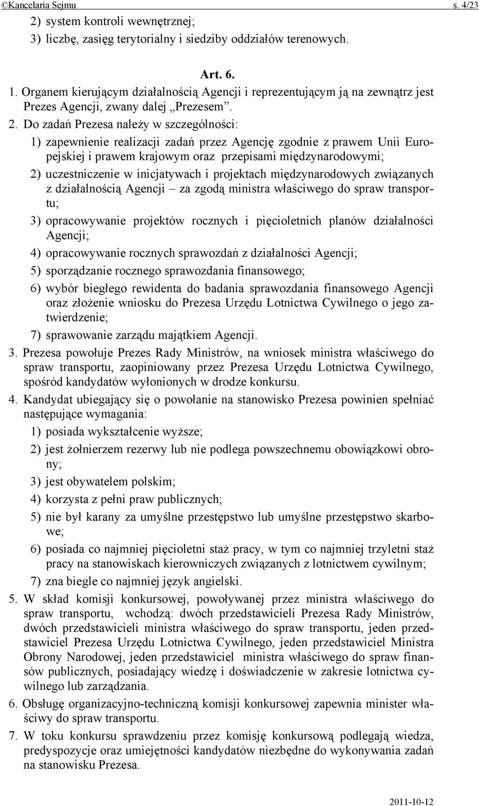 Do zadań Prezesa należy w szczególności: 1) zapewnienie realizacji zadań przez Agencję zgodnie z prawem Unii Europejskiej i prawem krajowym oraz przepisami międzynarodowymi; 2) uczestniczenie w