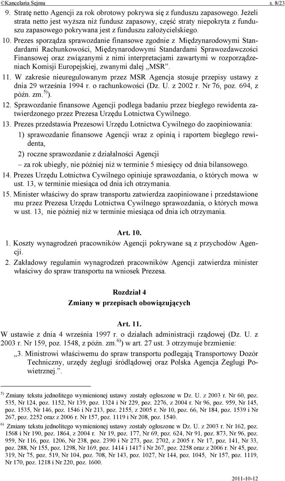 Prezes sporządza sprawozdanie finansowe zgodnie z Międzynarodowymi Standardami Rachunkowości, Międzynarodowymi Standardami Sprawozdawczości Finansowej oraz związanymi z nimi interpretacjami zawartymi