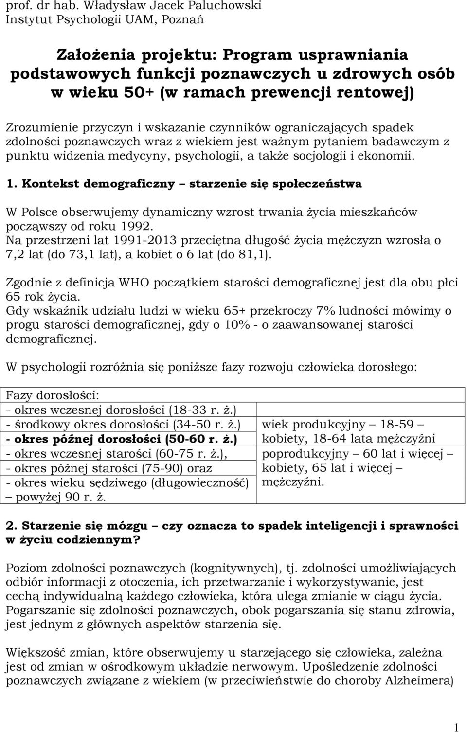 Zrozumienie przyczyn i wskazanie czynników ograniczających spadek zdolności poznawczych wraz z wiekiem jest ważnym pytaniem badawczym z punktu widzenia medycyny, psychologii, a także socjologii i