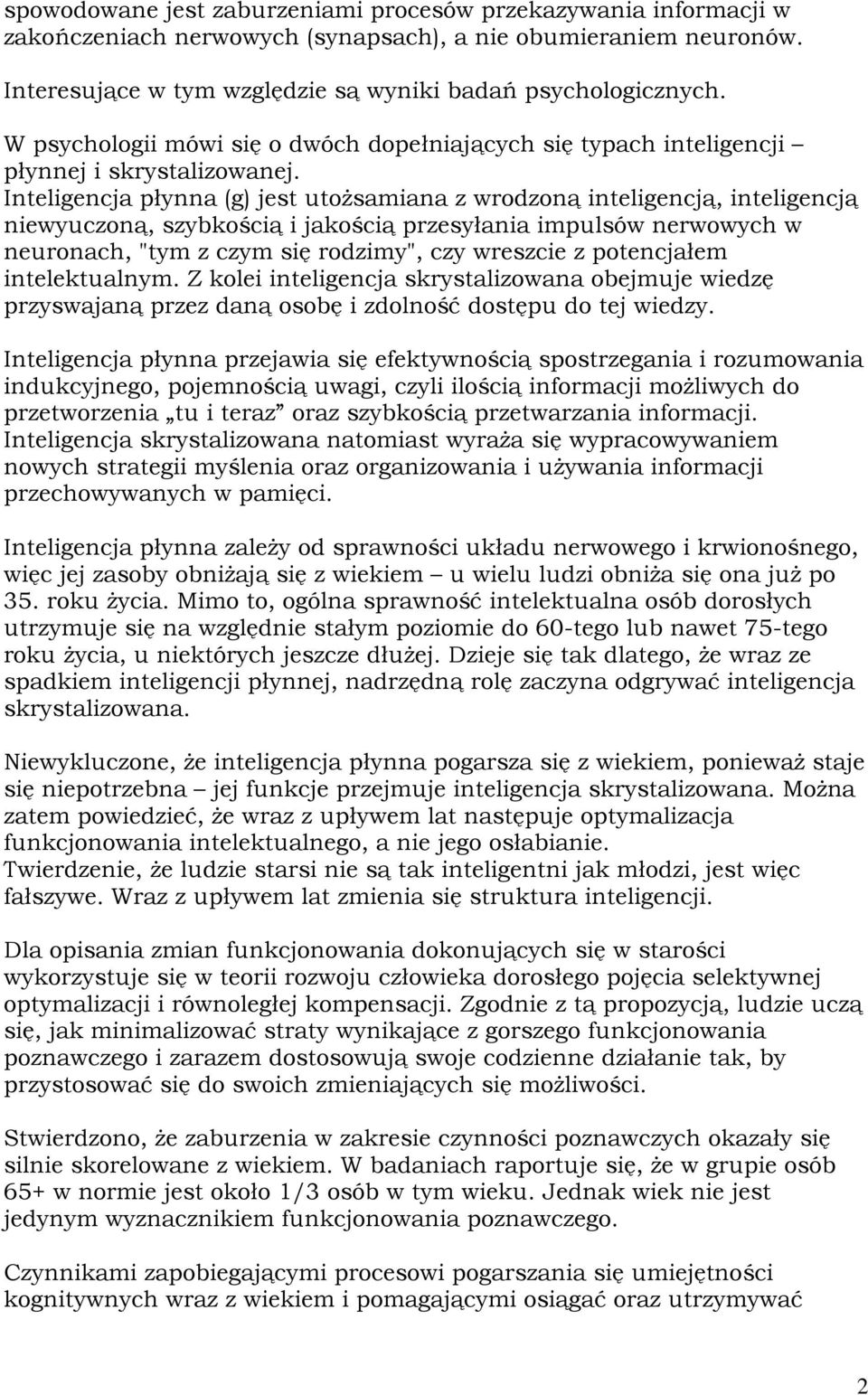 Inteligencja płynna (g) jest utożsamiana z wrodzoną inteligencją, inteligencją niewyuczoną, szybkością i jakością przesyłania impulsów nerwowych w neuronach, "tym z czym się rodzimy", czy wreszcie z