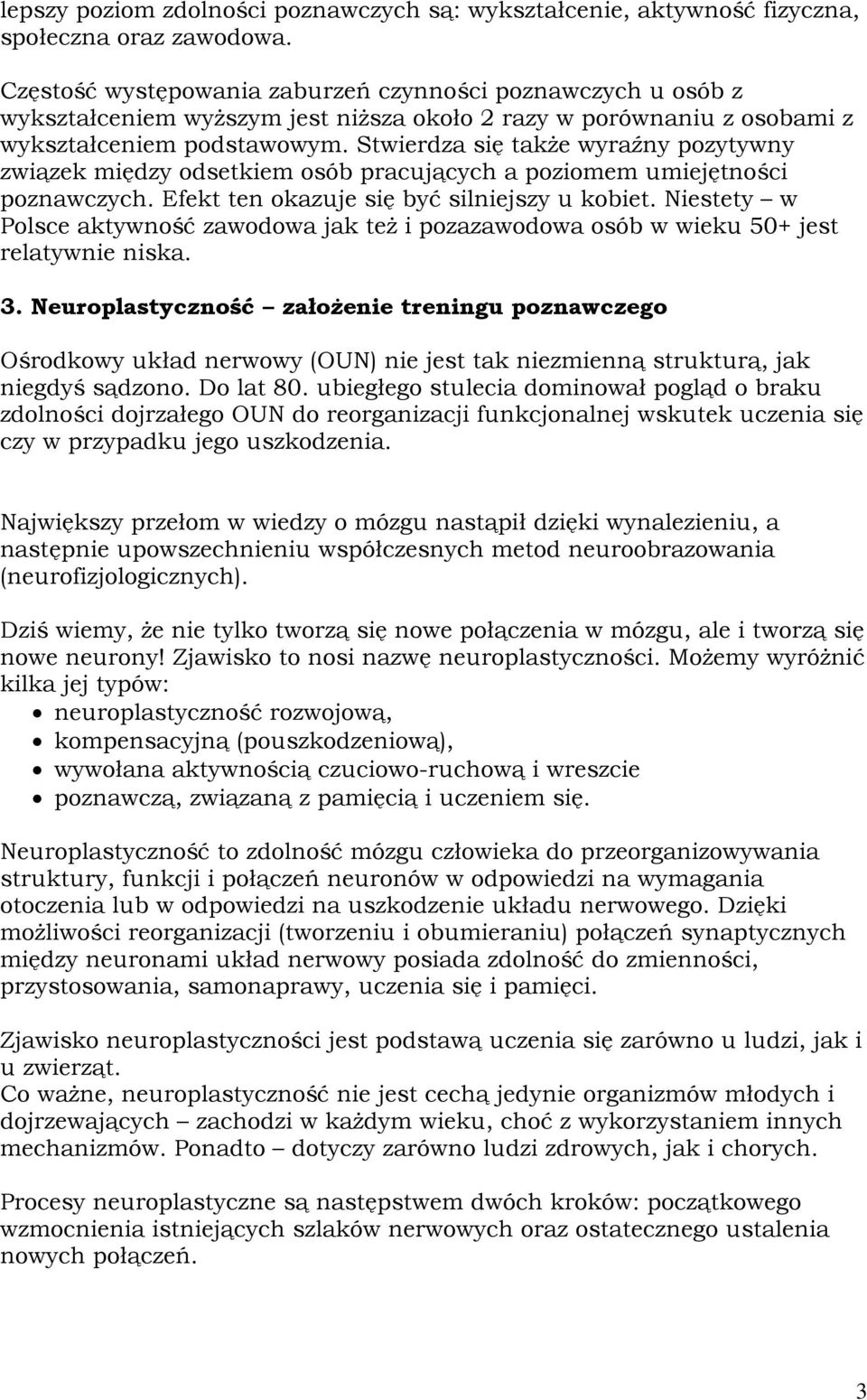 Stwierdza się także wyraźny pozytywny związek między odsetkiem osób pracujących a poziomem umiejętności poznawczych. Efekt ten okazuje się być silniejszy u kobiet.