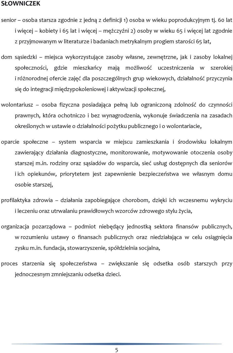 wykorzystujące zasoby własne, zewnętrzne, jak i zasoby lokalnej społeczności, gdzie mieszkańcy mają możliwość uczestniczenia w szerokiej i różnorodnej ofercie zajęć dla poszczególnych grup wiekowych,