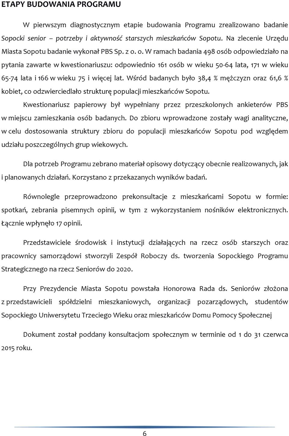 o. W ramach badania 498 osób odpowiedziało na pytania zawarte w kwestionariuszu: odpowiednio 161 osób w wieku 50-64 lata, 171 w wieku 65-74 lata i 166 w wieku 75 i więcej lat.