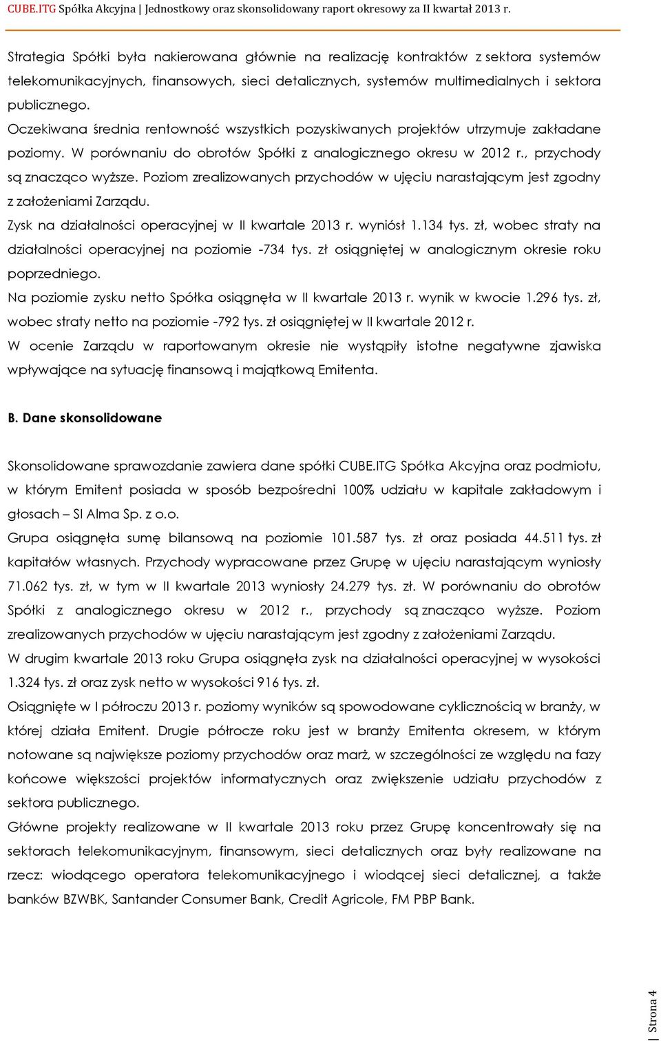 Poziom zrealizowanych przychodów w ujęciu narastającym jest zgodny z założeniami Zarządu. Zysk na działalności operacyjnej w II kwartale 2013 r. wyniósł 1.134 tys.