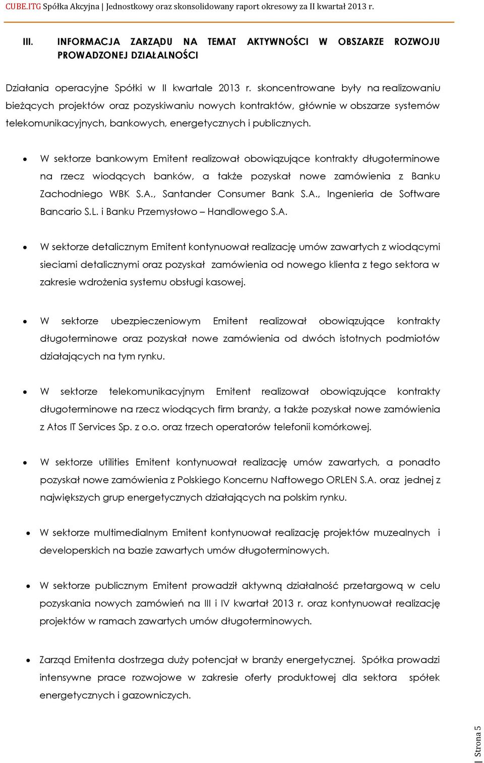 W sektorze bankowym Emitent realizował obowiązujące kontrakty długoterminowe na rzecz wiodących banków, a także pozyskał nowe zamówienia z Banku Zachodniego WBK S.A.