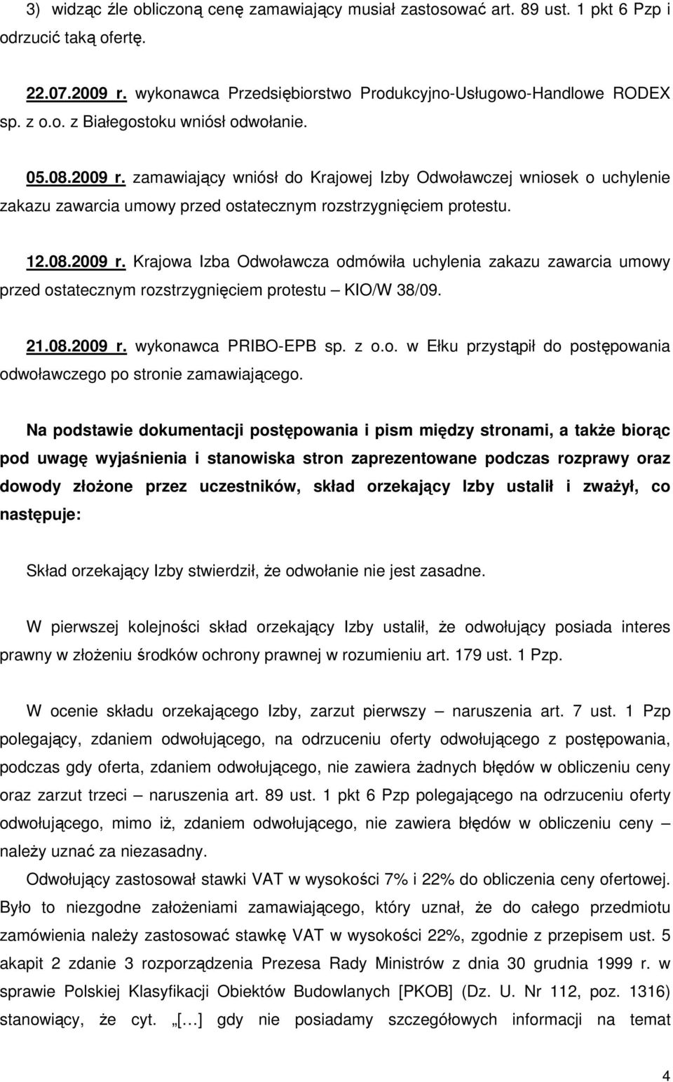 21.08.2009 r. wykonawca PRIBO-EPB sp. z o.o. w Ełku przystąpił do postępowania odwoławczego po stronie zamawiającego.