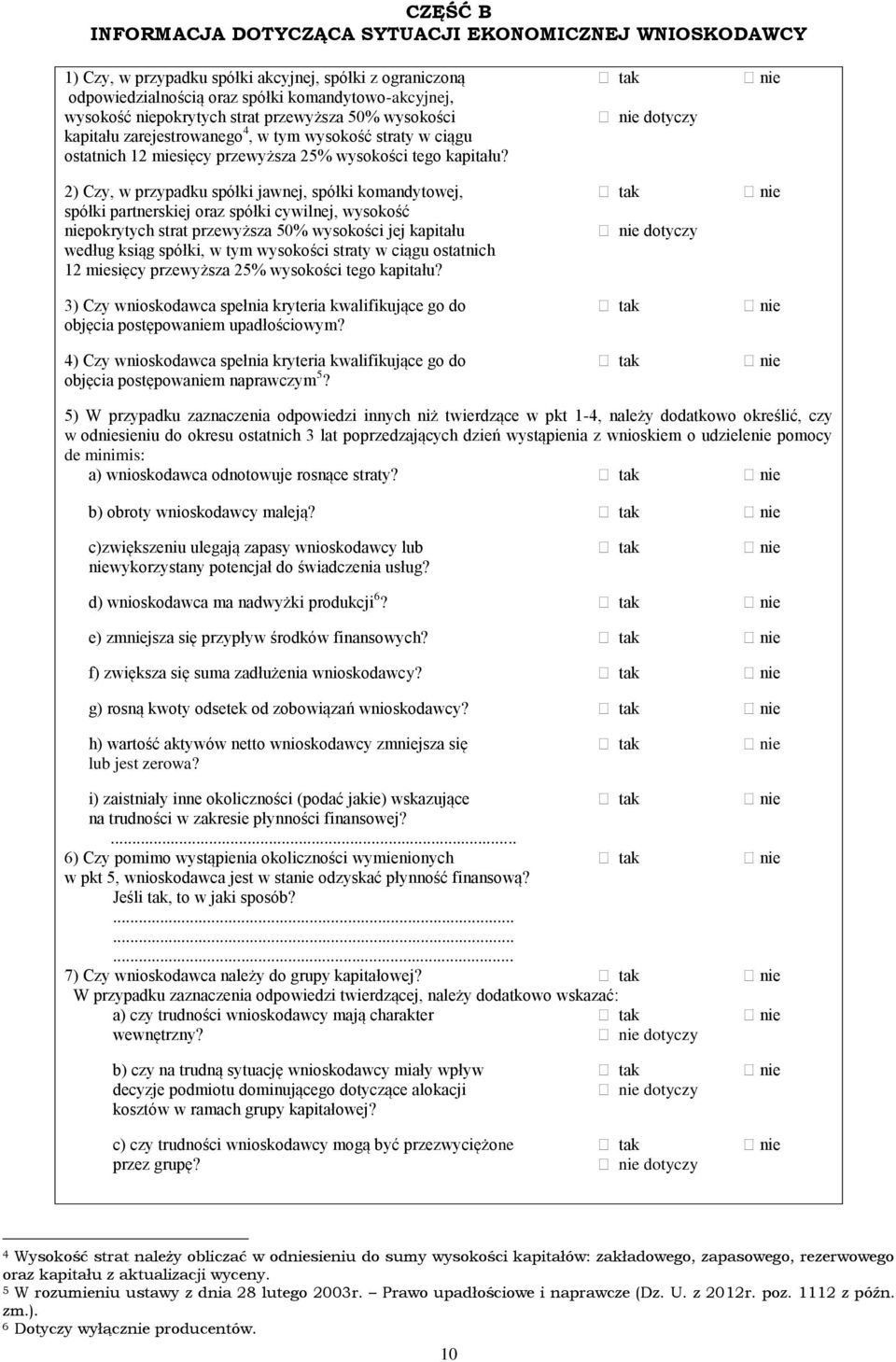 2) Czy, w przypadku spółki jawnej, spółki komandytowej, tak nie spółki partnerskiej oraz spółki cywilnej, wysokość niepokrytych strat przewyższa 50% wysokości jej kapitału nie dotyczy według ksiąg