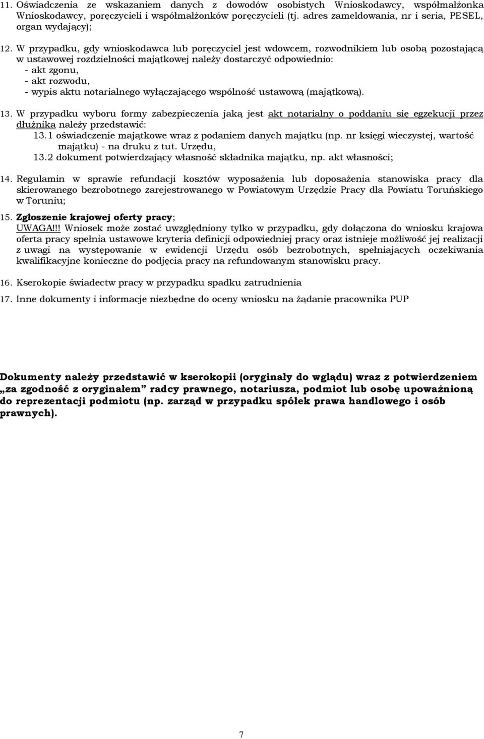 W przypadku, gdy wnioskodawca lub poręczyciel jest wdowcem, rozwodnikiem lub osobą pozostającą w ustawowej rozdzielności majątkowej należy dostarczyć odpowiednio: - akt zgonu, - akt rozwodu, - wypis