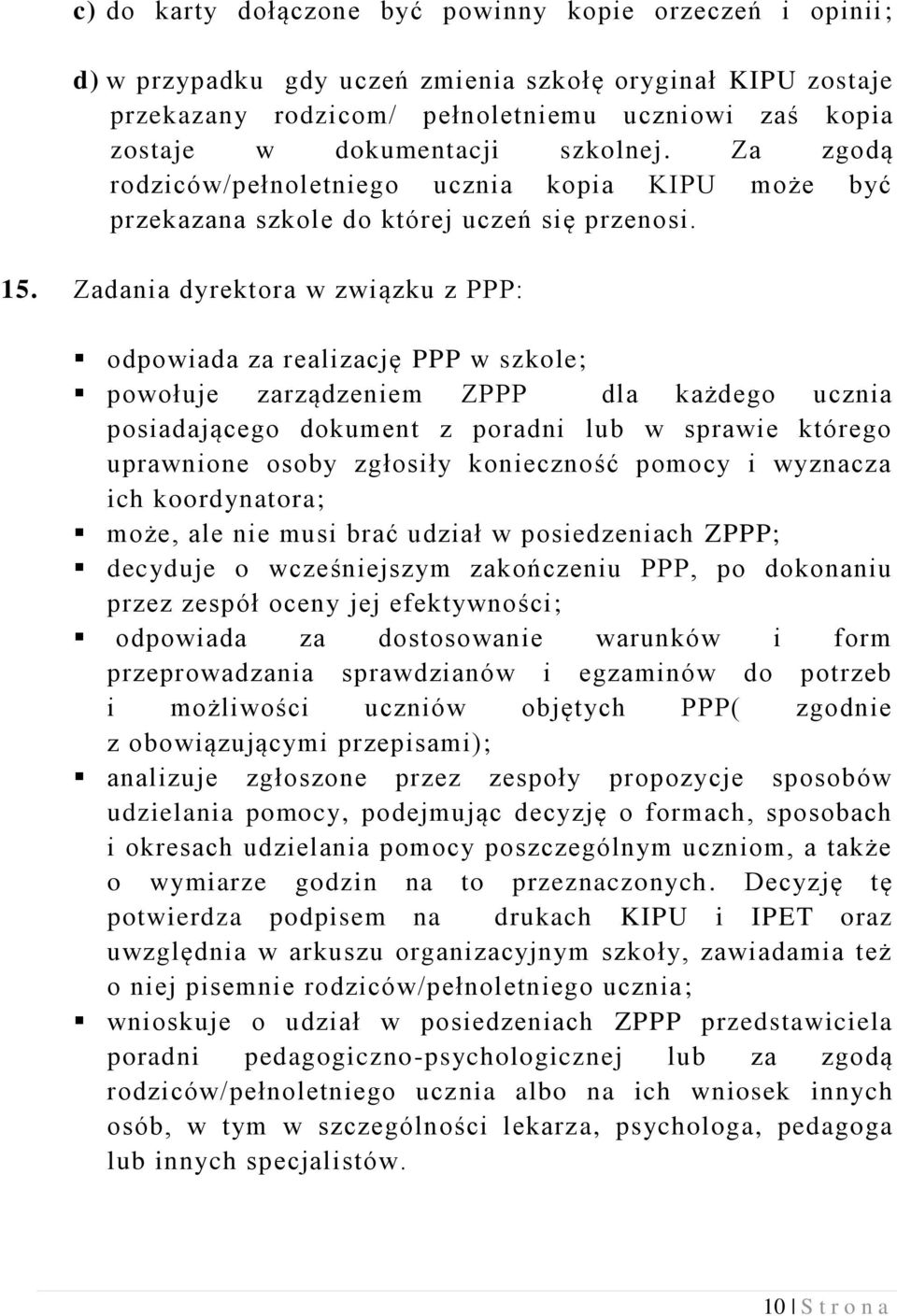 Zadania dyrektora w związku z PPP: odpowiada za realizację PPP w szkole; powołuje zarządzeniem ZPPP dla każdego ucznia posiadającego dokument z poradni lub w sprawie którego uprawnione osoby zgłosiły