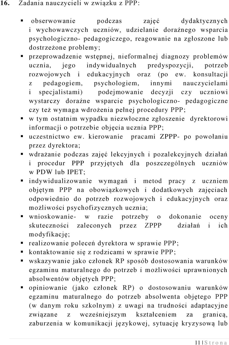 konsultacji z pedagogiem, psychologiem, innymi nauczycielami i specjalistami) podejmowanie decyzji czy uczniowi wystarczy doraźne wsparcie psychologiczno- pedagogiczne czy też wymaga wdrożenia pełnej