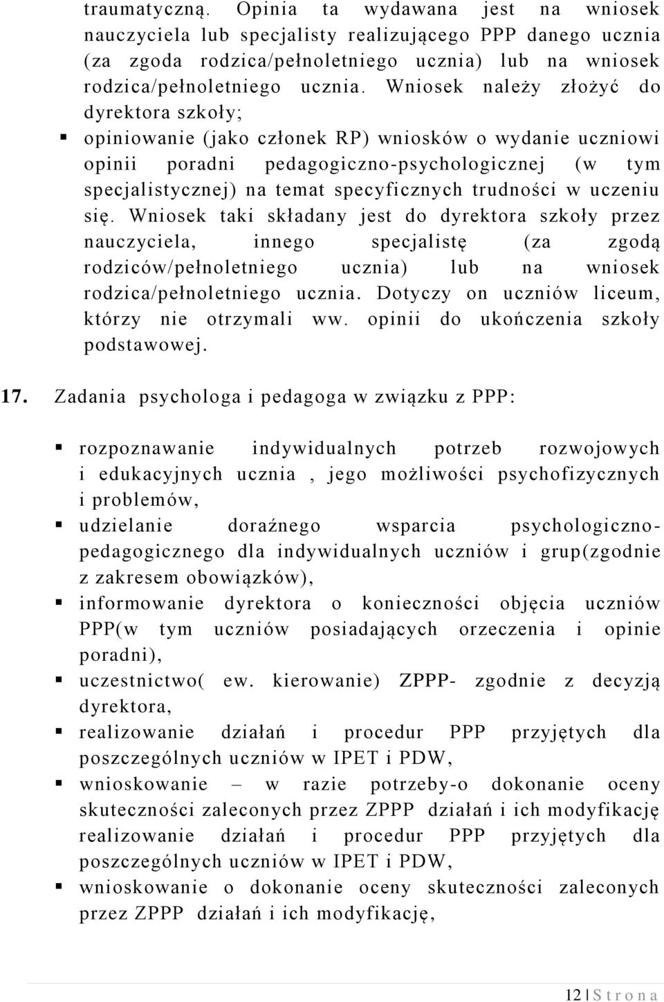 trudności w uczeniu się. Wniosek taki składany jest do dyrektora szkoły przez nauczyciela, innego specjalistę (za zgodą rodziców/pełnoletniego ucznia) lub na wniosek rodzica/pełnoletniego ucznia.