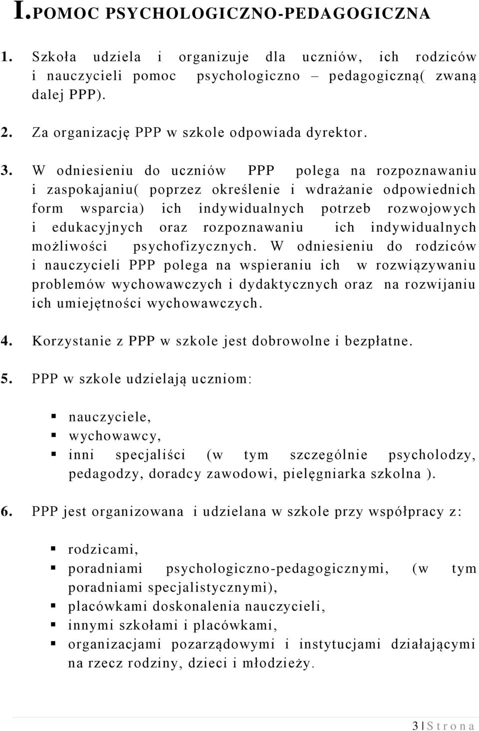 W odniesieniu do uczniów PPP polega na rozpoznawaniu i zaspokajaniu( poprzez określenie i wdrażanie odpowiednich form wsparcia) ich indywidualnych potrzeb rozwojowych i edukacyjnych oraz