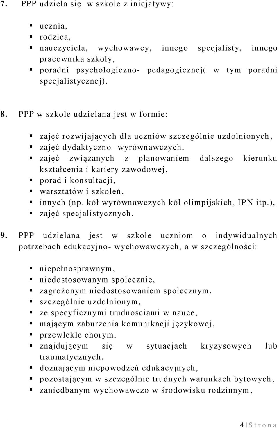 PPP w szkole udzielana jest w formie: zajęć rozwijających dla uczniów szczególnie uzdolnionych, zajęć dydaktyczno- wyrównawczych, zajęć związanych z planowaniem dalszego kierunku kształcenia i