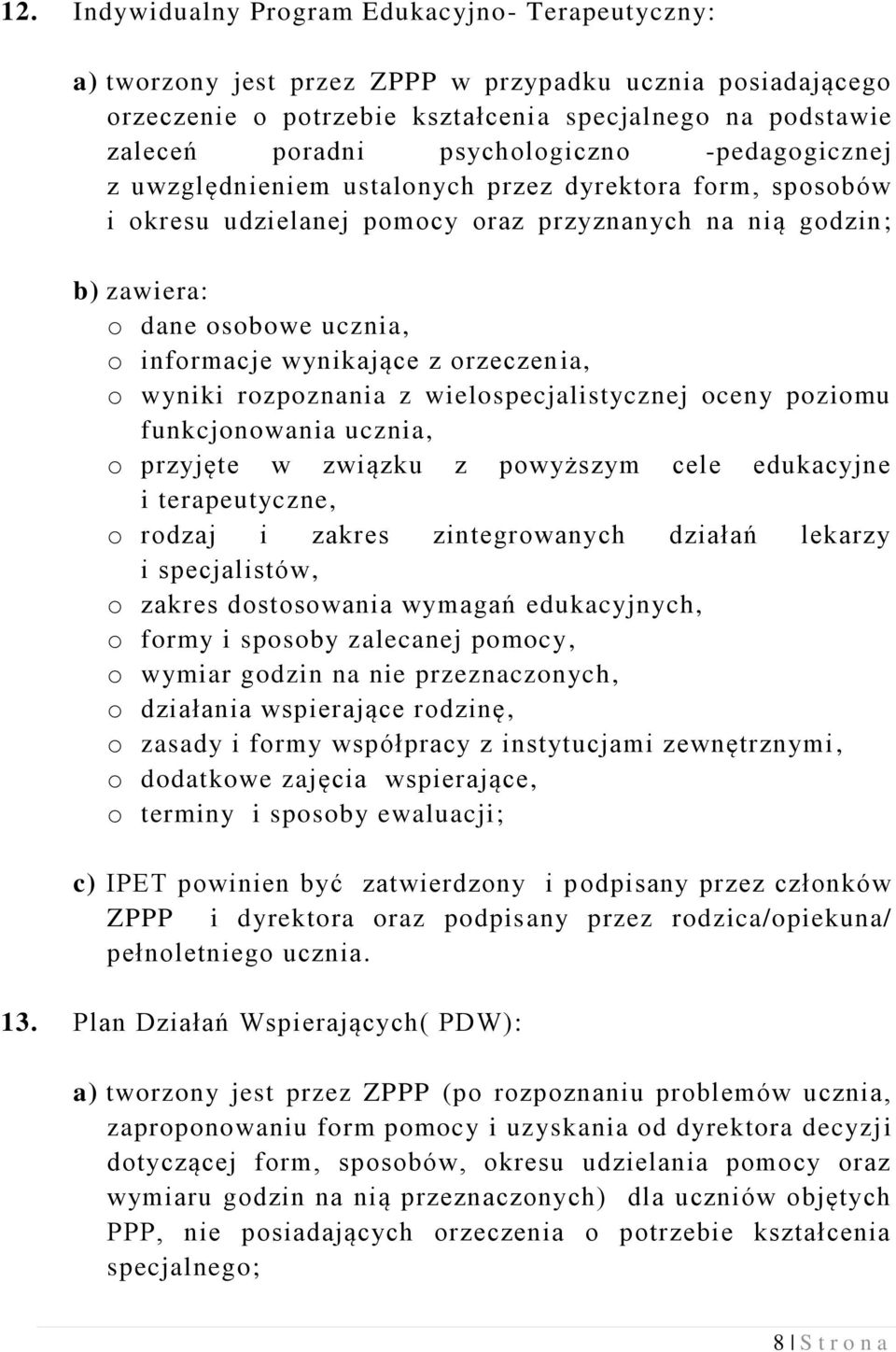 wynikające z orzeczenia, o wyniki rozpoznania z wielospecjalistycznej oceny poziomu funkcjonowania ucznia, o przyjęte w związku z powyższym cele edukacyjne i terapeutyczne, o rodzaj i zakres