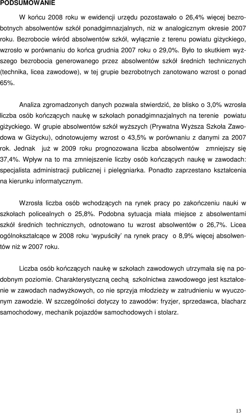 Było to skutkiem yŝszego bezrobocia generoanego przez absolentó szkół średnich technicznych (technika, licea zaodoe), tej grupie bezrobotnych zanotoano zrost o ponad 65%.