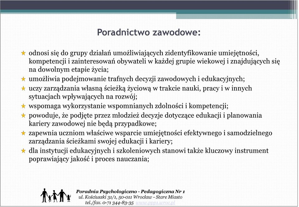 wykorzystanie wspomnianych zdolności i kompetencji; powoduje, że podjęte przez młodzież decyzje dotyczące edukacji i planowania kariery zawodowej nie będą przypadkowe; zapewnia uczniom właściwe