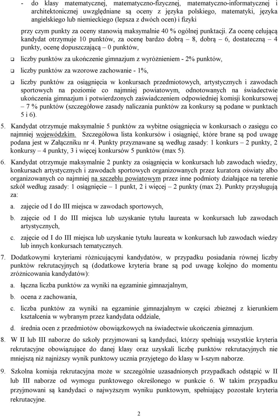 Za ocenę celującą kandydat otrzymuje 10 punktów, za ocenę bardzo dobrą 8, dobrą 6, dostateczną 4 punkty, ocenę dopuszczającą 0 punktów, liczby punktów za ukończenie gimnazjum z wyróżnieniem - 2%