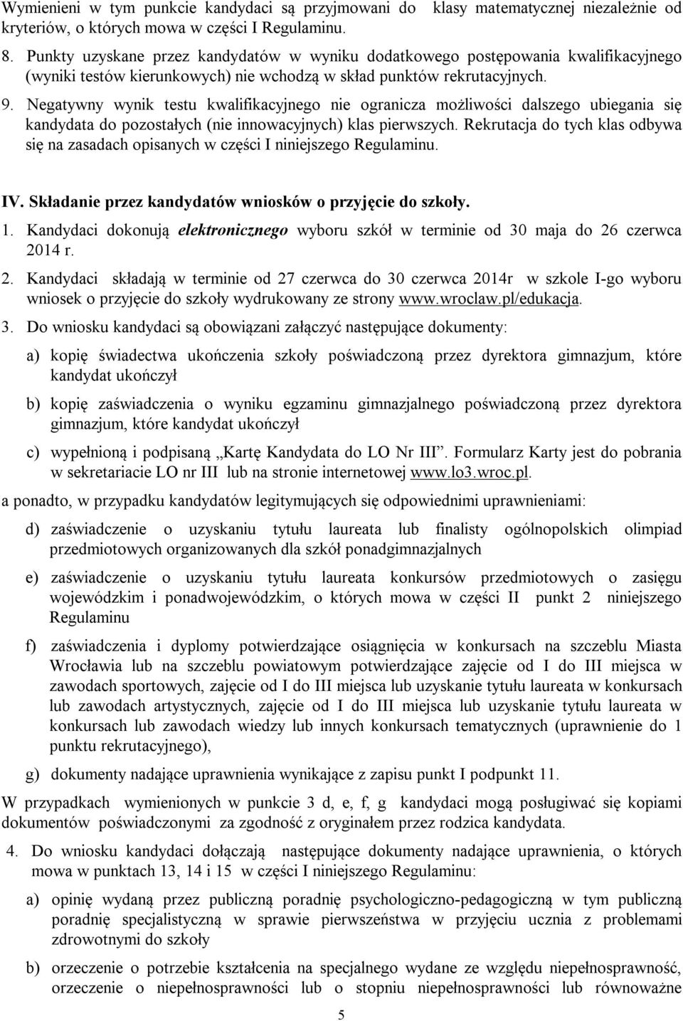 Negatywny wynik testu kwalifikacyjnego nie ogranicza możliwości dalszego ubiegania się kandydata do pozostałych (nie innowacyjnych) klas pierwszych.