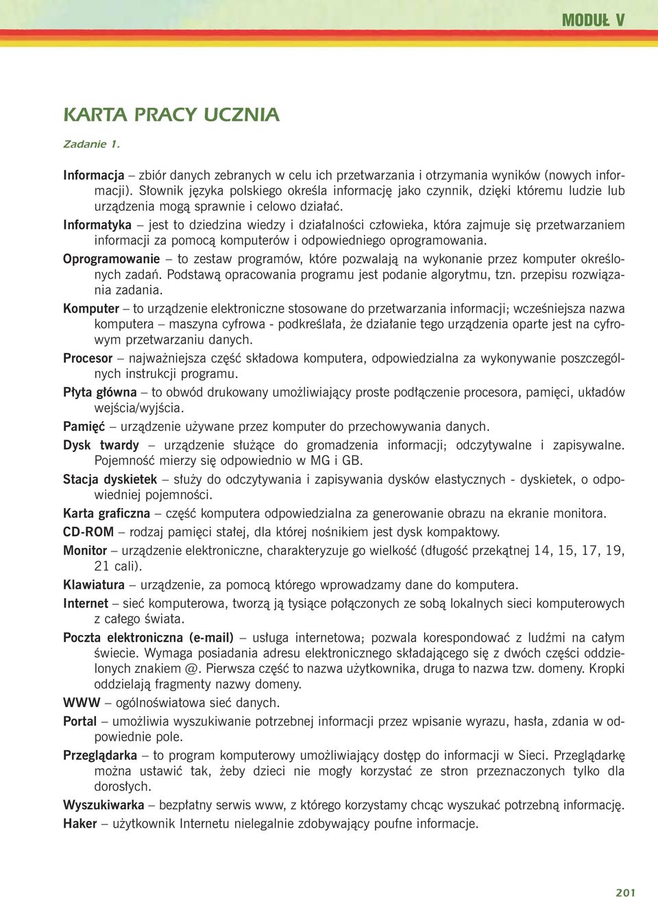 Informatyka jest to dziedzina wiedzy i dzia³alnoœci cz³owieka, która zajmuje siê przetwarzaniem informacji za pomoc¹ komputerów i odpowiedniego oprogramowania.