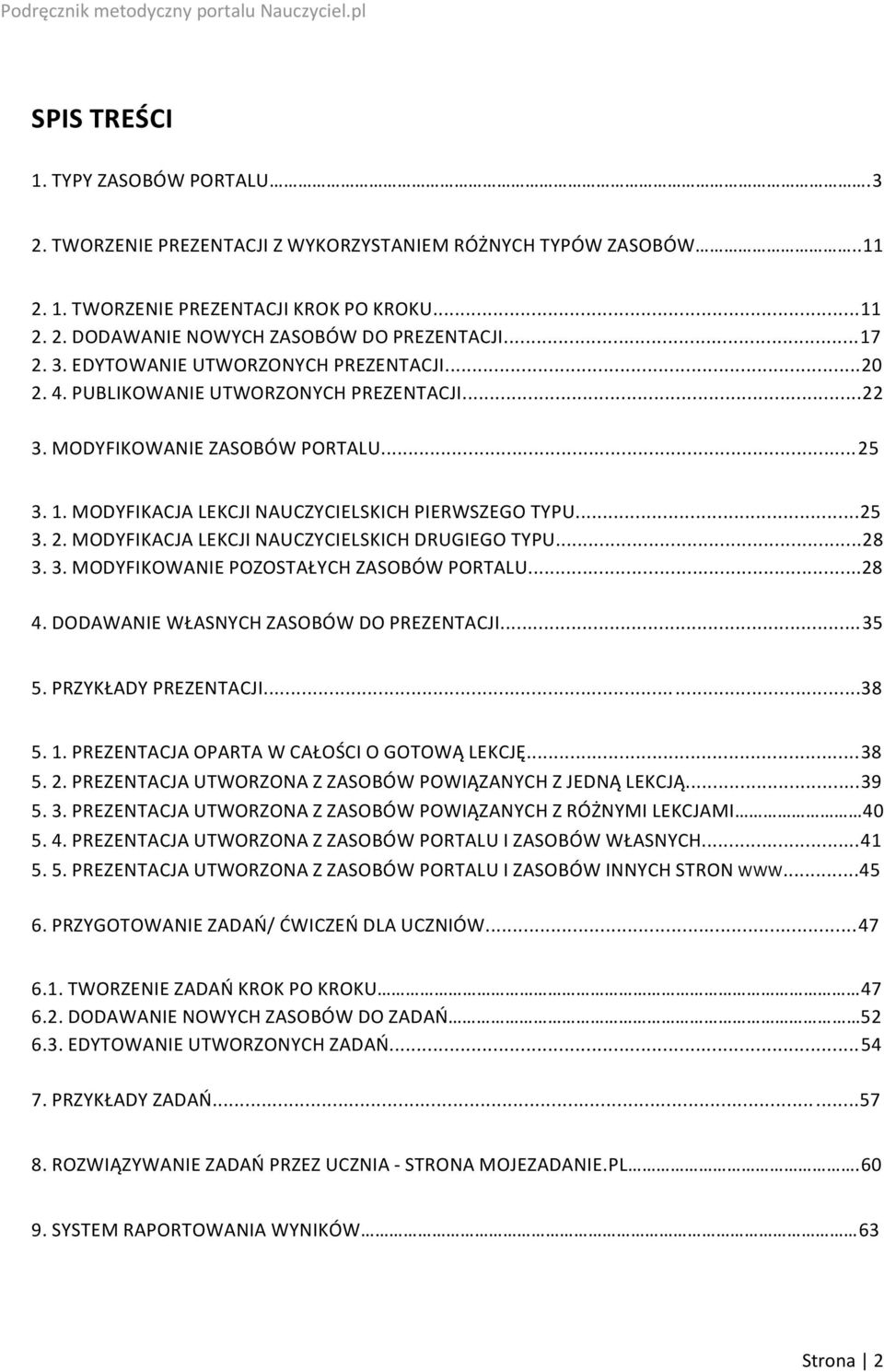 ..28 3. 3. MODYFIKOWANIE POZOSTAŁYCH ZASOBÓW PORTALU...28 4. DODAWANIE WŁASNYCH ZASOBÓW DO PREZENTACJI...35 5. PRZYKŁADY PREZENTACJI...38 5. 1. PREZENTACJA OPARTA W CAŁOŚCI O GOTOWĄ LEKCJĘ...38 5. 2.