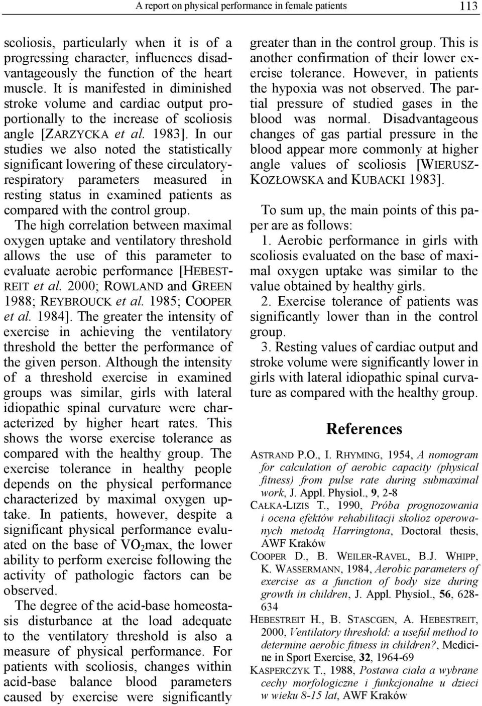 In our studies we also noted the statistically significant lowering of these circulatoryrespiratory parameters measured in resting status in examined patients as compared with the control group.