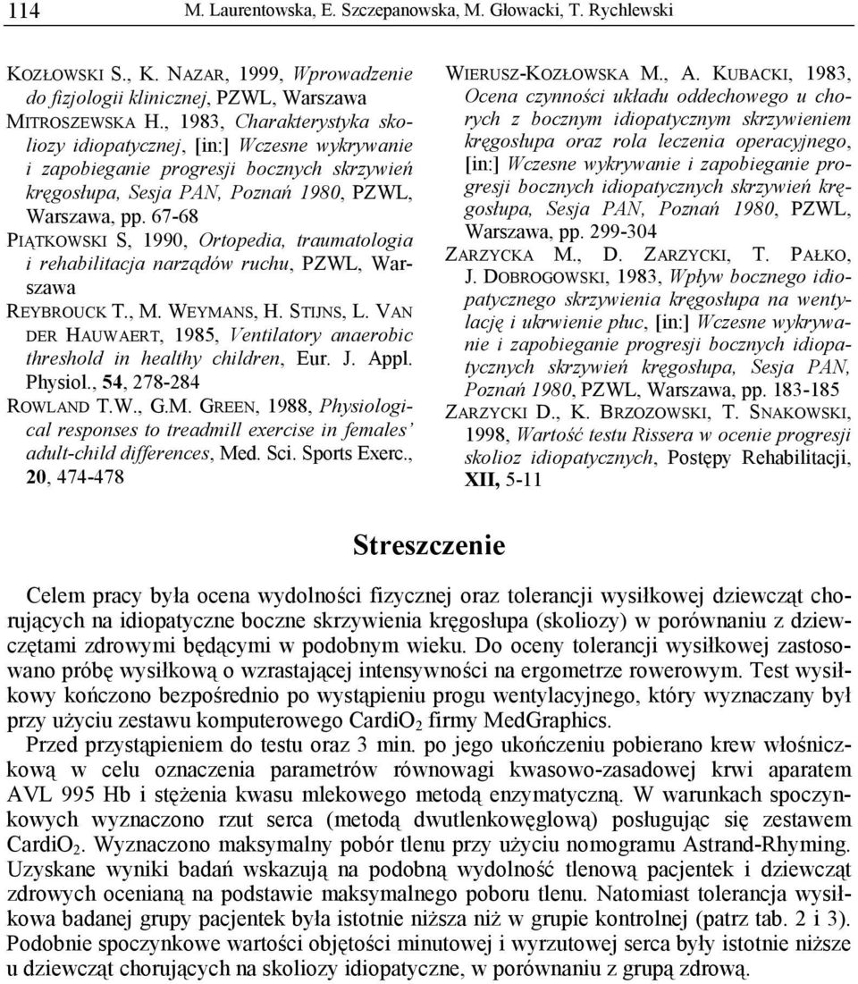 67-68 PIĄTKOWSKI S, 1990, Ortopedia, traumatologia i rehabilitacja narządów ruchu, PZWL, Warszawa REYBROUCK T., M. WEYMANS, H. STIJNS, L.