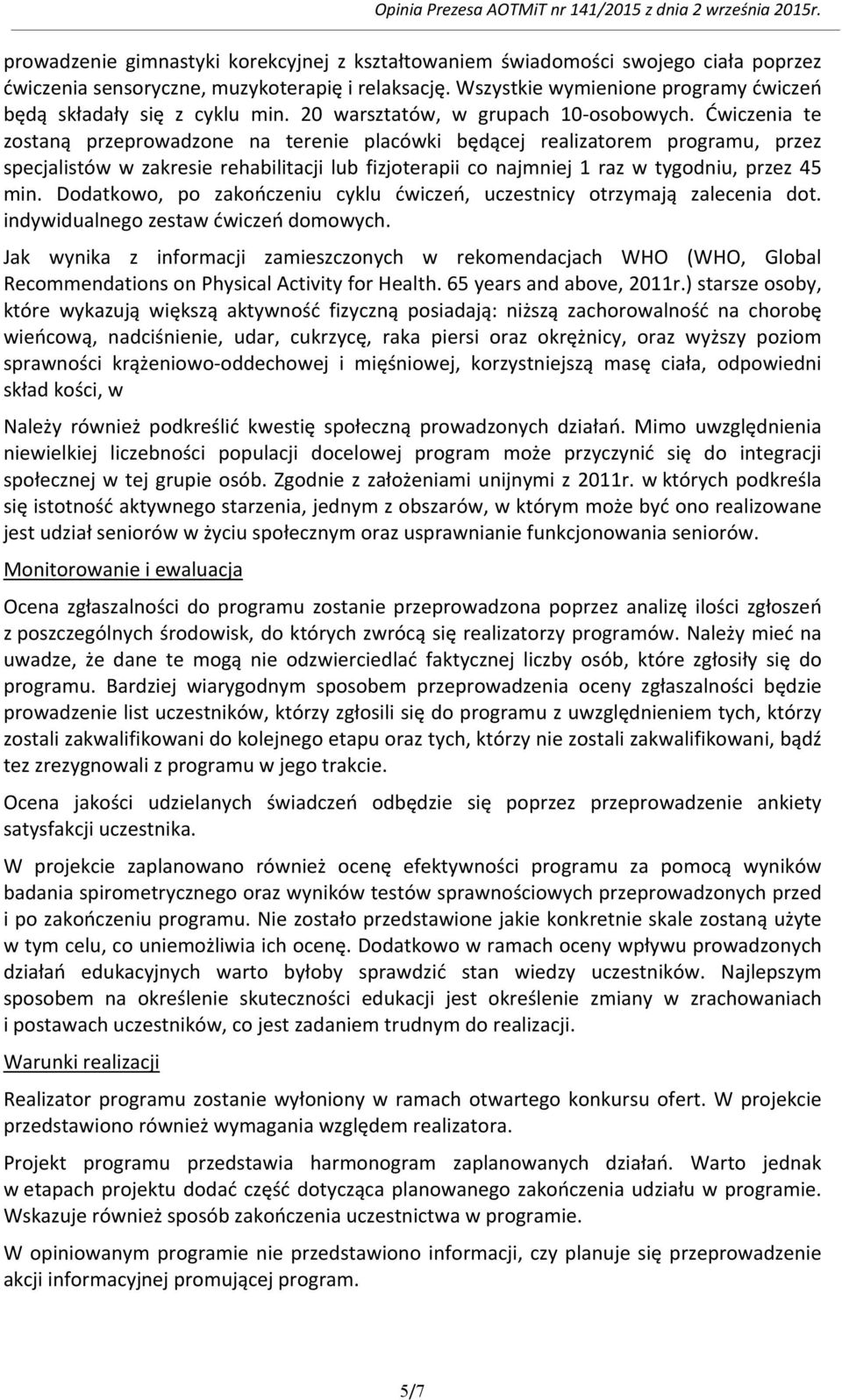 Ćwiczenia te zostaną przeprowadzone na terenie placówki będącej realizatorem programu, przez specjalistów w zakresie rehabilitacji lub fizjoterapii co najmniej 1 raz w tygodniu, przez 45 min.