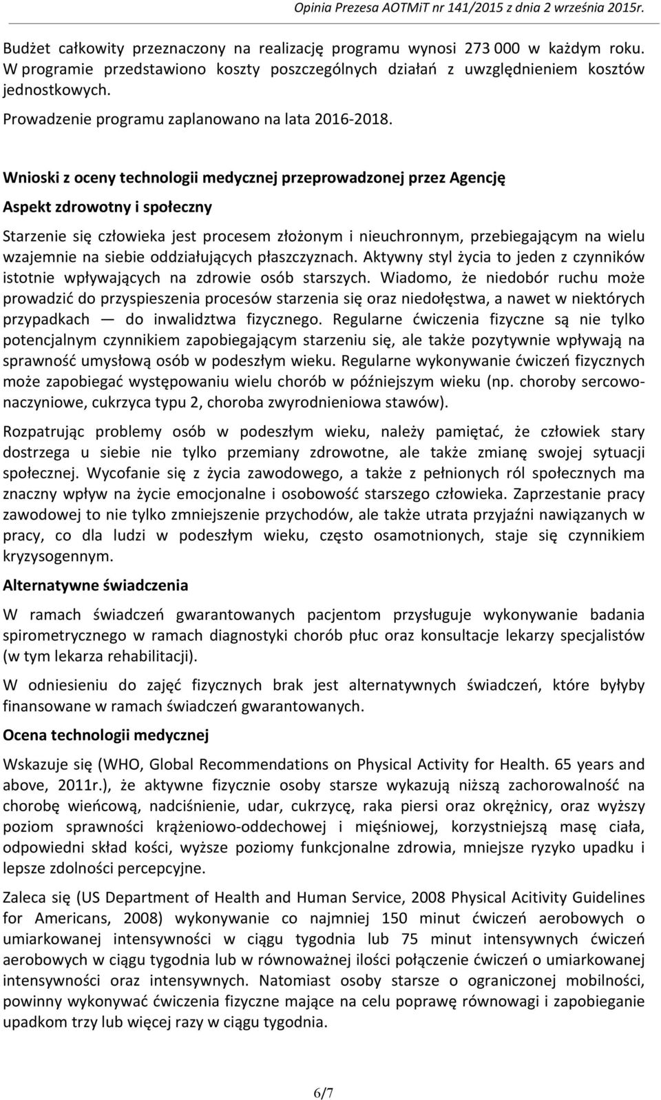 Wnioski z oceny technologii medycznej przeprowadzonej przez Agencję Aspekt zdrowotny i społeczny Starzenie się człowieka jest procesem złożonym i nieuchronnym, przebiegającym na wielu wzajemnie na