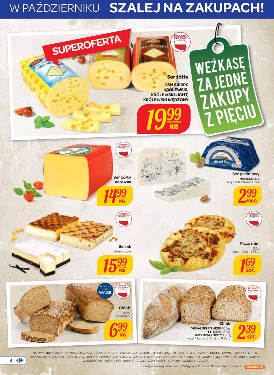 1,35 zł 1 69 SZT. Chleb żytni z ziarnami 6 Chleb DRWALSKI FITNESS 400 g, FITNESS 350 g, WIELOZIARNISTY 450 g koszt 1 kg - od 5,31 zł do 6,83 zł 2 39 SZT.