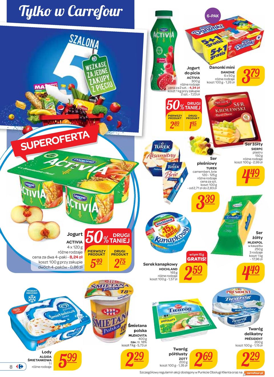 g - 2, zł 4 49 Jogurt ACTIVIA 4 x 120 g cena za dwa 4-paki - 8,24 zł przy zakupie 50% TANIEJ PIERWSZY dwóch 4-paków - 0,86 zł 5 49 2 75 Serek kanapkowy HOCHLAND 165 g - 1,57 zł w tym 15 g