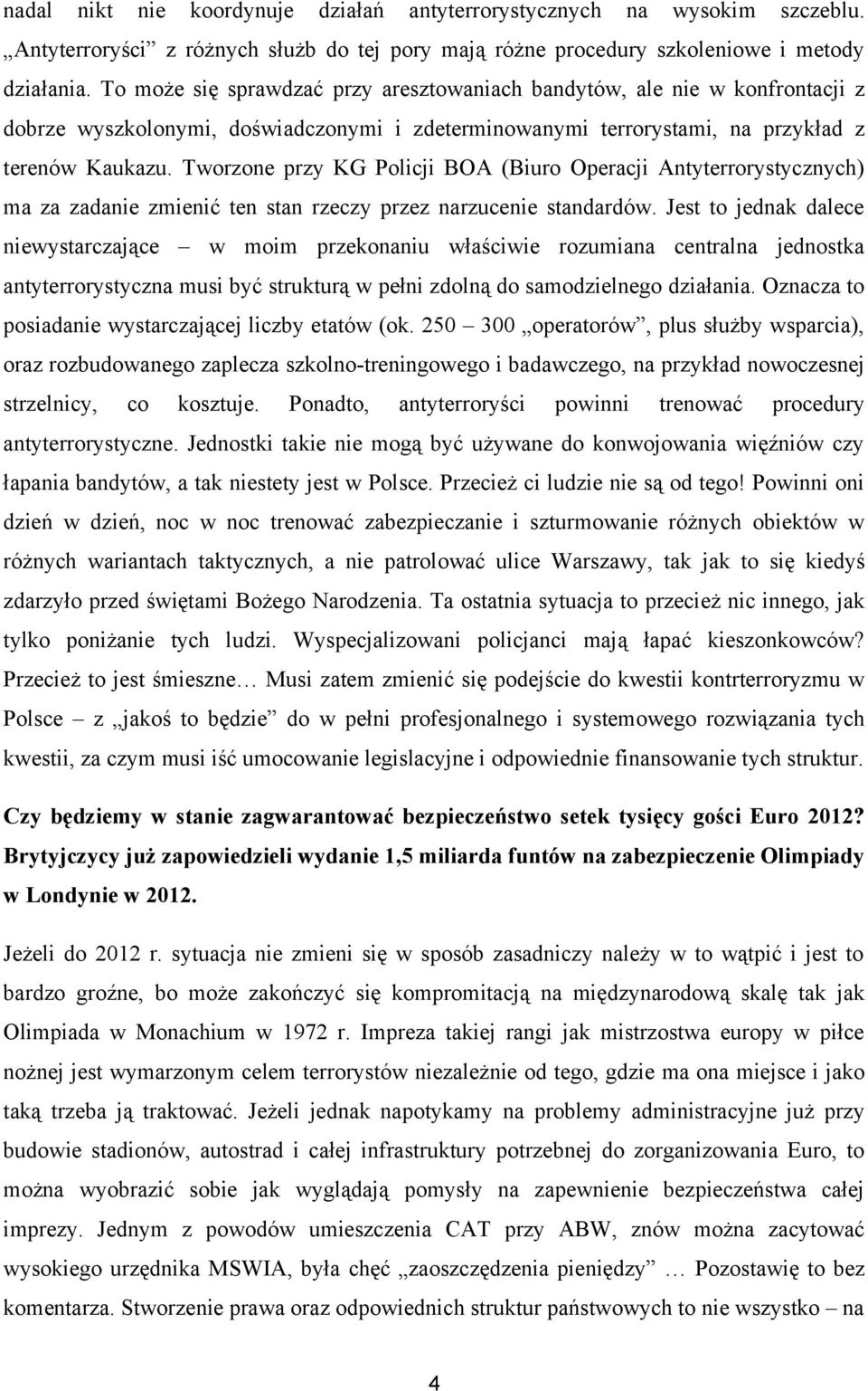 Tworzone przy KG Policji BOA (Biuro Operacji Antyterrorystycznych) ma za zadanie zmienić ten stan rzeczy przez narzucenie standardów.