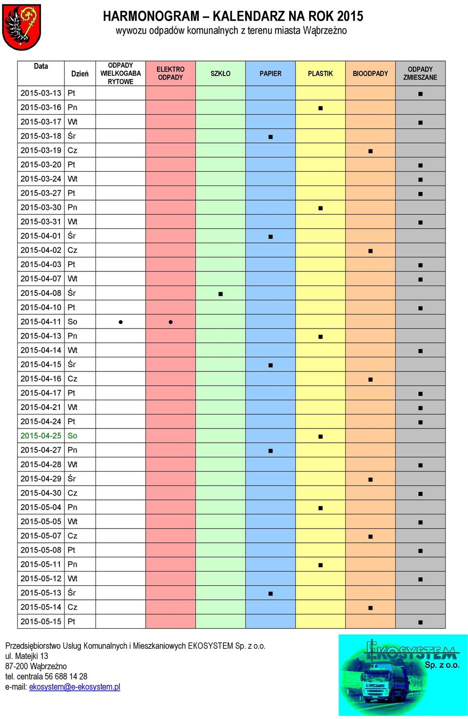 Pn 2015-04-14 Wt 2015-04-15 Śr 2015-04-16 Cz 2015-04-17 Pt 2015-04-21 Wt 2015-04-24 Pt 2015-04-25 So 2015-04-27 Pn 2015-04-28 Wt