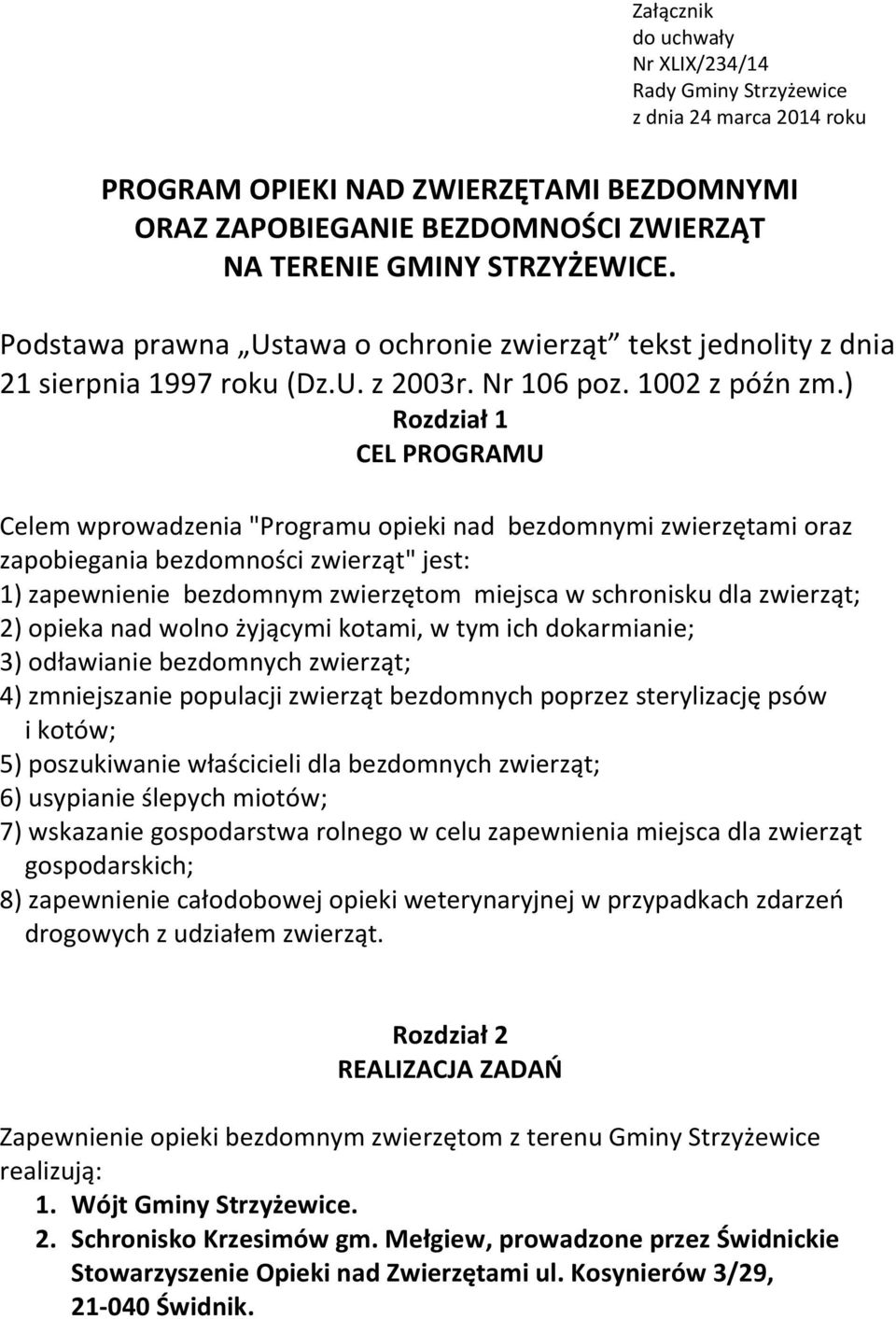 ) Rozdział 1 CEL PROGRAMU Celem wprowadzenia "Programu opieki nad bezdomnymi zwierzętami oraz zapobiegania bezdomności zwierząt" jest: 1) zapewnienie bezdomnym zwierzętom miejsca w schronisku dla