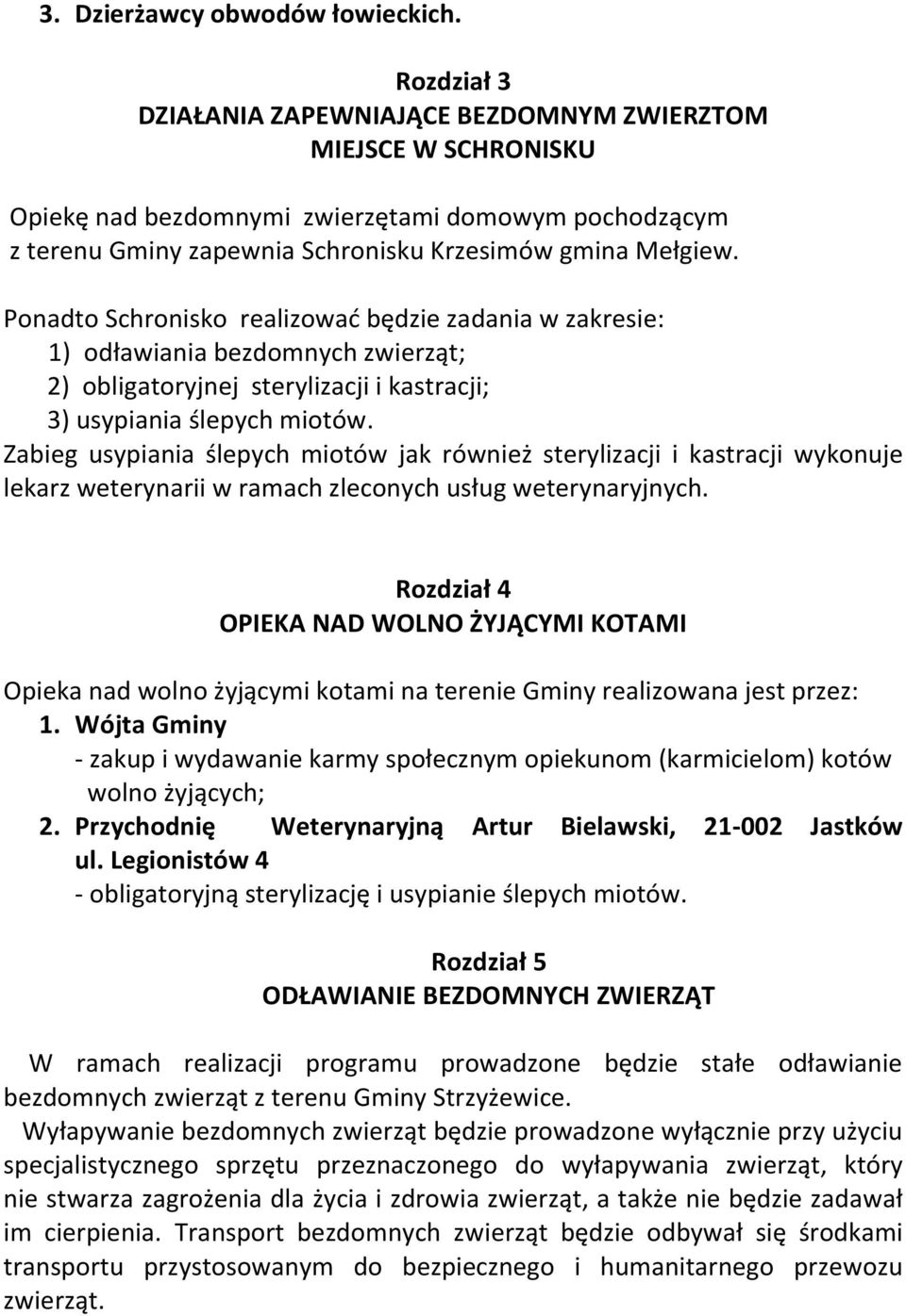 Ponadto Schronisko realizować będzie zadania w zakresie: 1) odławiania bezdomnych zwierząt; 2) obligatoryjnej sterylizacji i kastracji; 3) usypiania ślepych miotów.