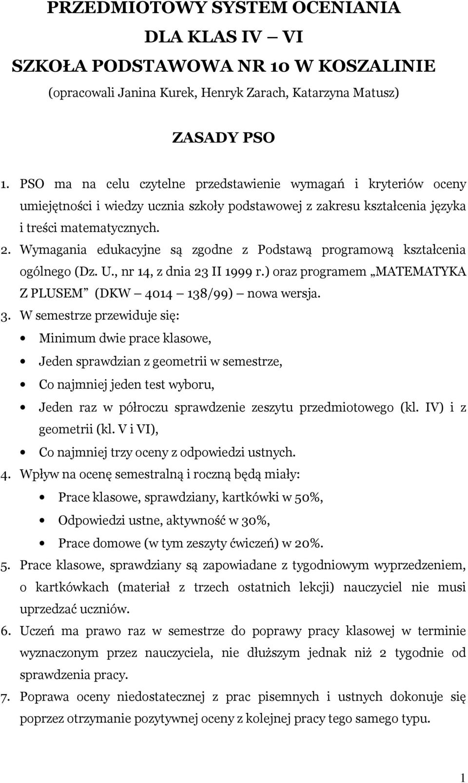 Wymagania edukacyjne są zgodne z Podstawą programową kształcenia ogólnego (Dz. U., nr 14, z dnia 23 II 1999 r.) oraz programem MATEMATYKA Z PLUSEM (DKW 4014 138/99) nowa wersja. 3.