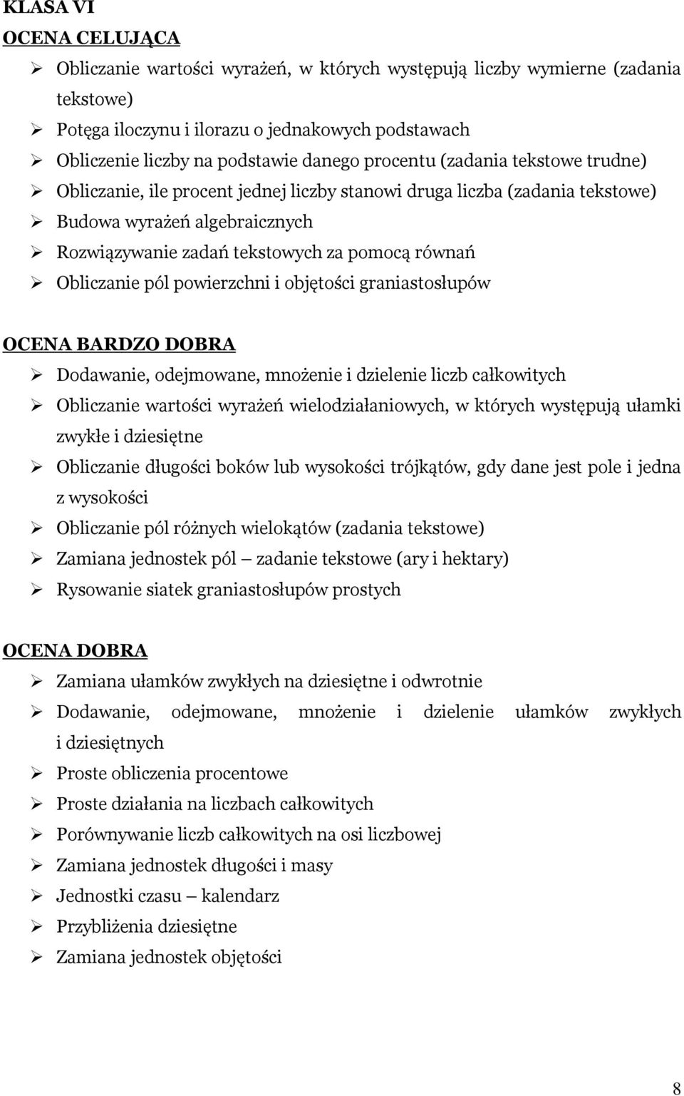 Obliczanie pól powierzchni i objętości graniastosłupów OCENA BARDZO DOBRA Dodawanie, odejmowane, mnożenie i dzielenie liczb całkowitych Obliczanie wartości wyrażeń wielodziałaniowych, w których