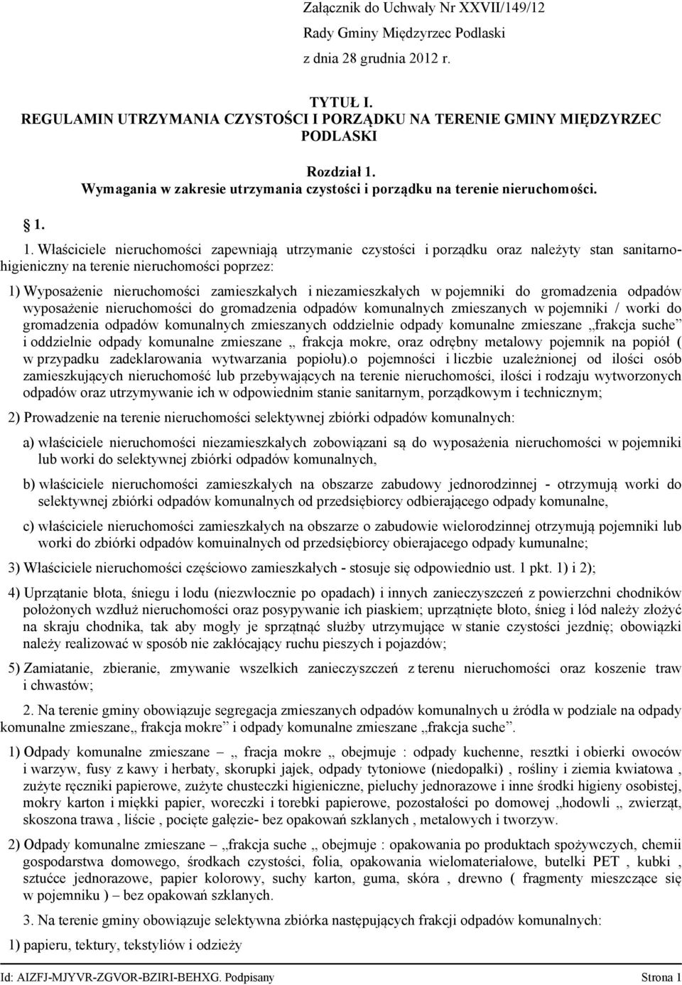 1. Właściciele nieruchomości zapewniają utrzymanie czystości i porządku oraz należyty stan sanitarno higieniczny na terenie nieruchomości poprzez: 1) Wyposażenie nieruchomości zamieszkałych i