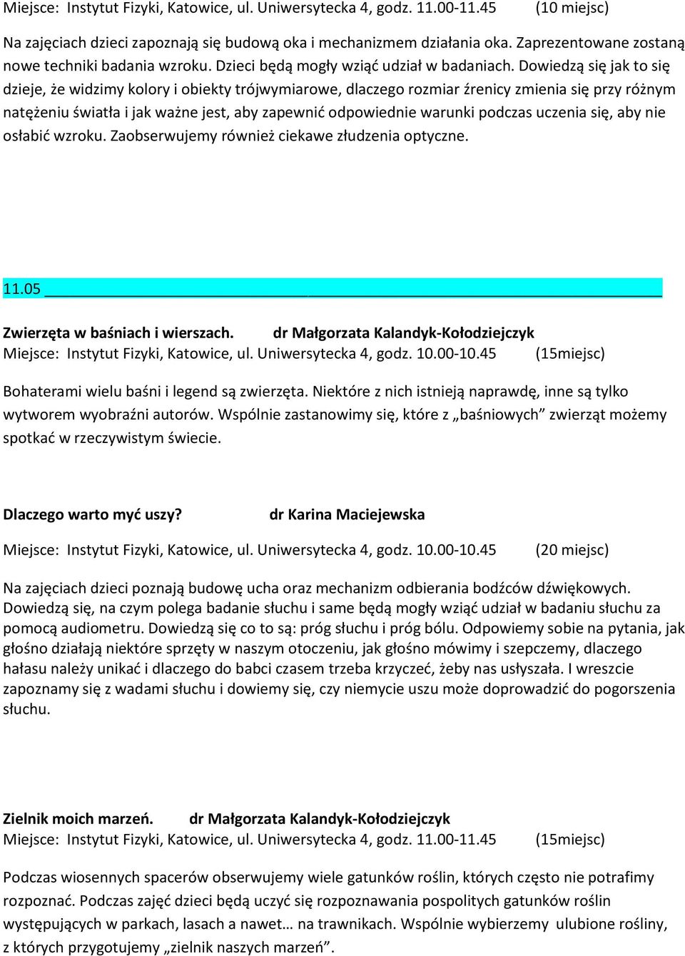 Dowiedzą się jak to się dzieje, że widzimy kolory i obiekty trójwymiarowe, dlaczego rozmiar źrenicy zmienia się przy różnym natężeniu światła i jak ważne jest, aby zapewnić odpowiednie warunki