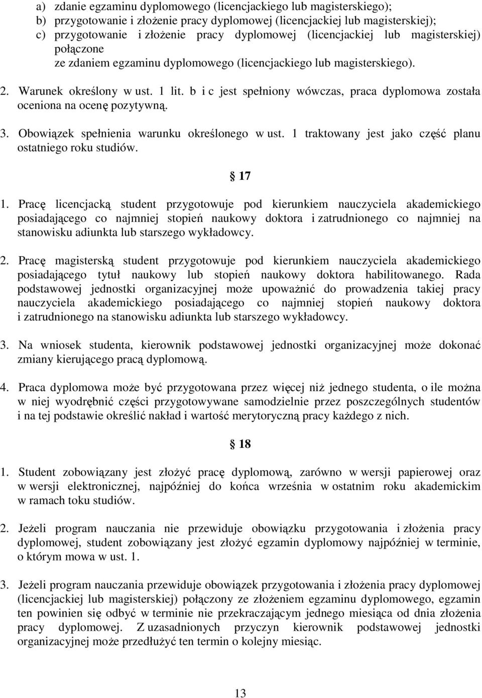 b i c jest spełniony wówczas, praca dyplomowa została oceniona na ocenę pozytywną. 3. Obowiązek spełnienia warunku określonego w ust. 1 traktowany jest jako część planu ostatniego roku studiów. 17 1.