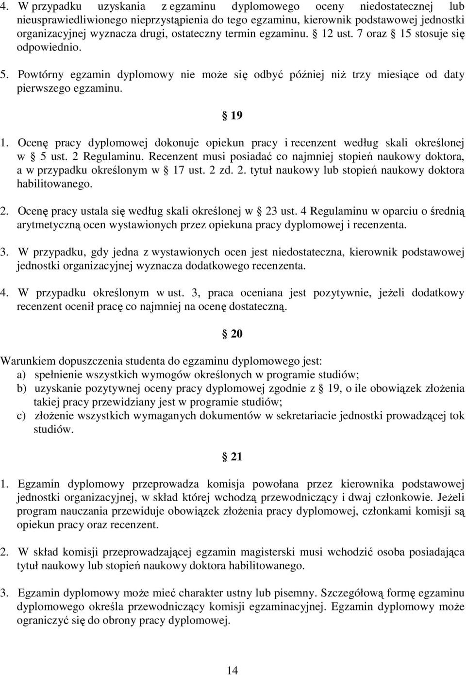 Ocenę pracy dyplomowej dokonuje opiekun pracy i recenzent według skali określonej w 5 ust. 2 Regulaminu. Recenzent musi posiadać co najmniej stopień naukowy doktora, a w przypadku określonym w 17 ust.