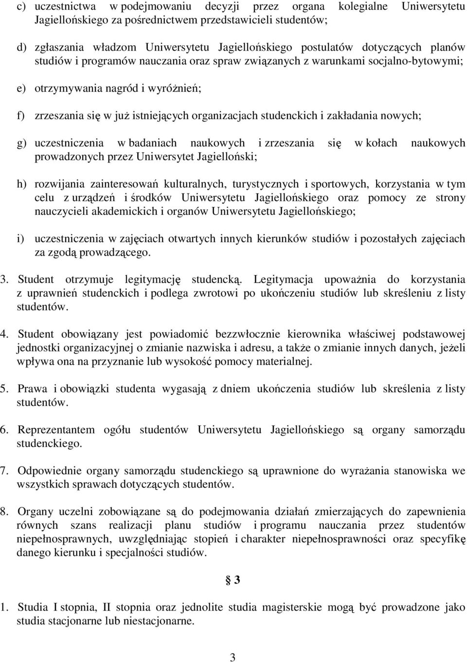 studenckich i zakładania nowych; g) uczestniczenia w badaniach naukowych i zrzeszania się w kołach naukowych prowadzonych przez Uniwersytet Jagielloński; h) rozwijania zainteresowań kulturalnych,