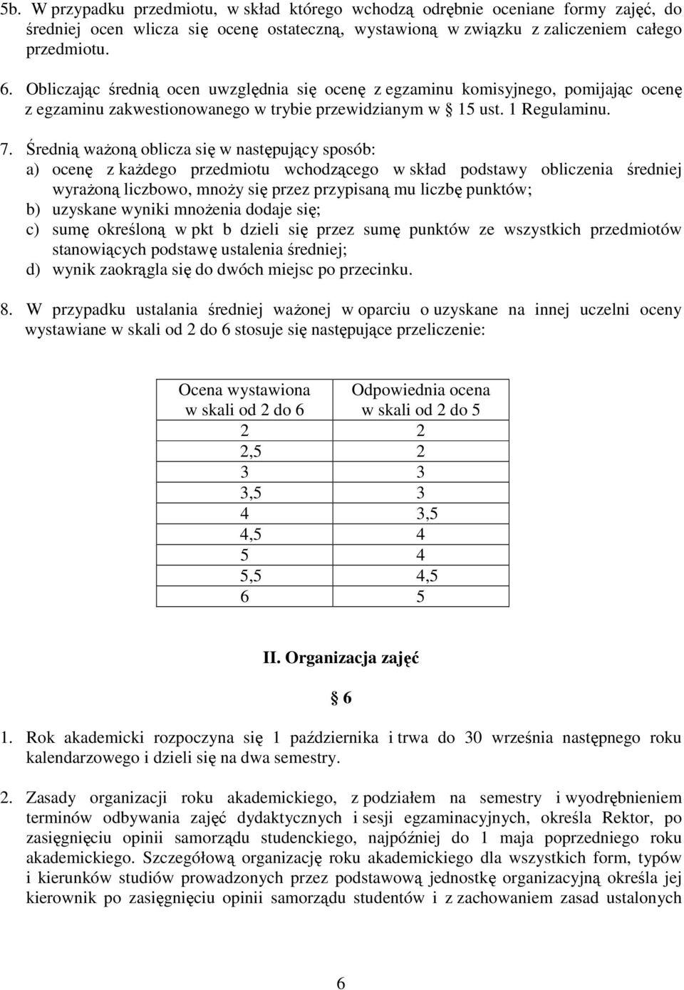 Średnią waŝoną oblicza się w następujący sposób: a) ocenę z kaŝdego przedmiotu wchodzącego w skład podstawy obliczenia średniej wyraŝoną liczbowo, mnoŝy się przez przypisaną mu liczbę punktów; b)