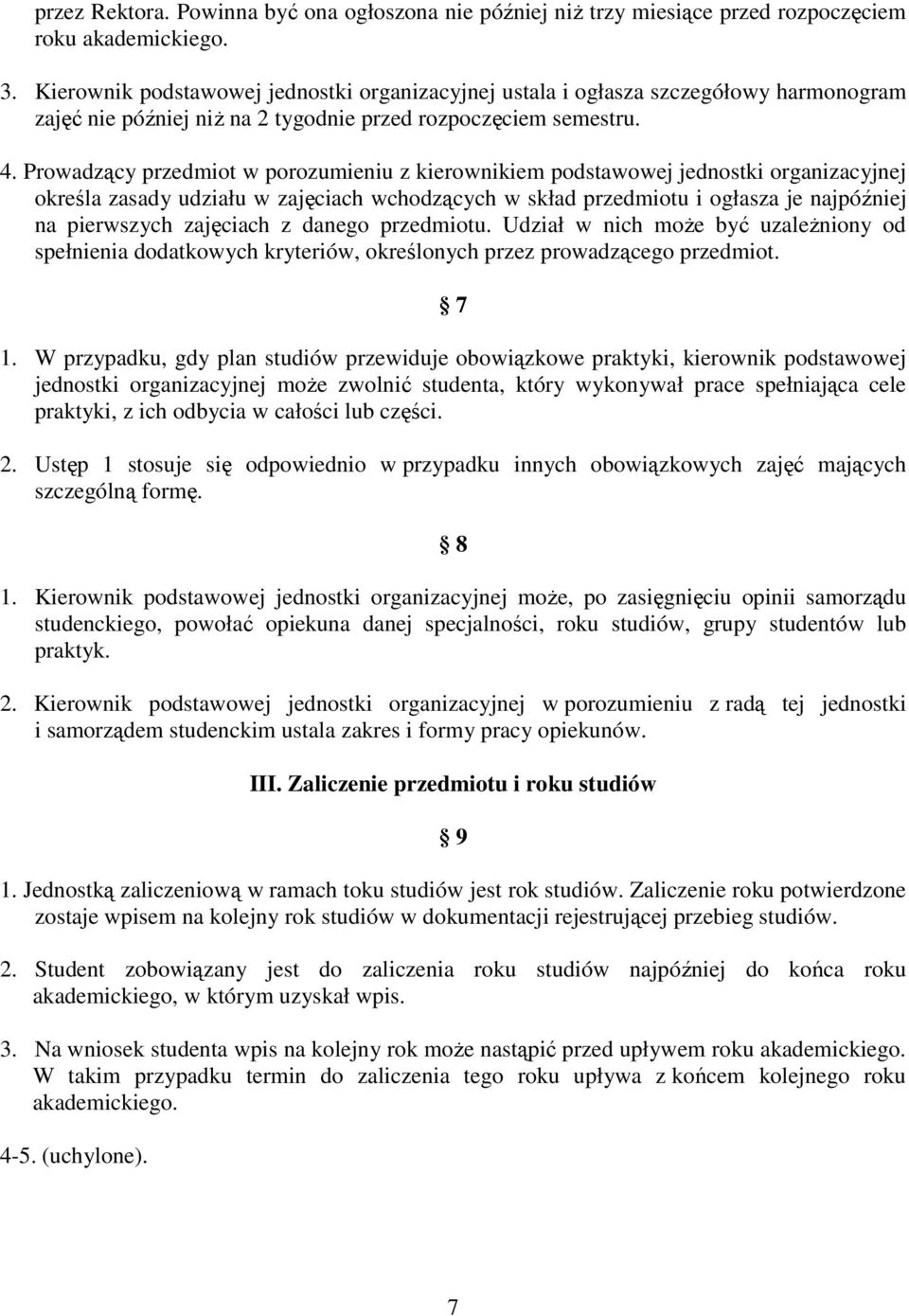 Prowadzący przedmiot w porozumieniu z kierownikiem podstawowej jednostki organizacyjnej określa zasady udziału w zajęciach wchodzących w skład przedmiotu i ogłasza je najpóźniej na pierwszych