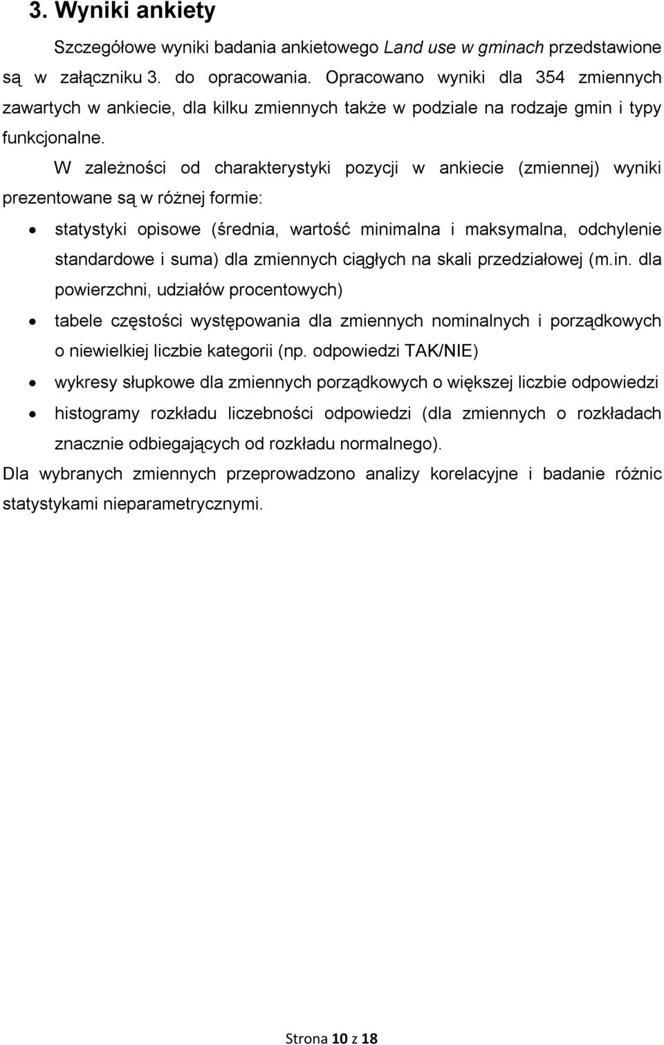 W zależności od charakterystyki pozycji w ankiecie (zmiennej) wyniki prezentowane są w różnej formie: statystyki opisowe (średnia, wartość minimalna i maksymalna, odchylenie standardowe i suma) dla