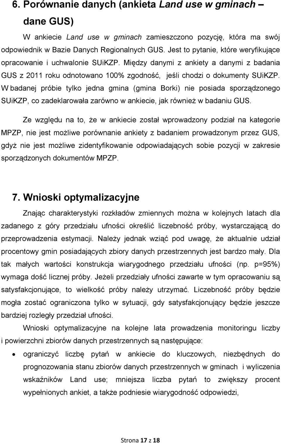 W badanej próbie tylko jedna gmina (gmina Borki) nie posiada sporządzonego SUiKZP, co zadeklarowała zarówno w ankiecie, jak również w badaniu GUS.