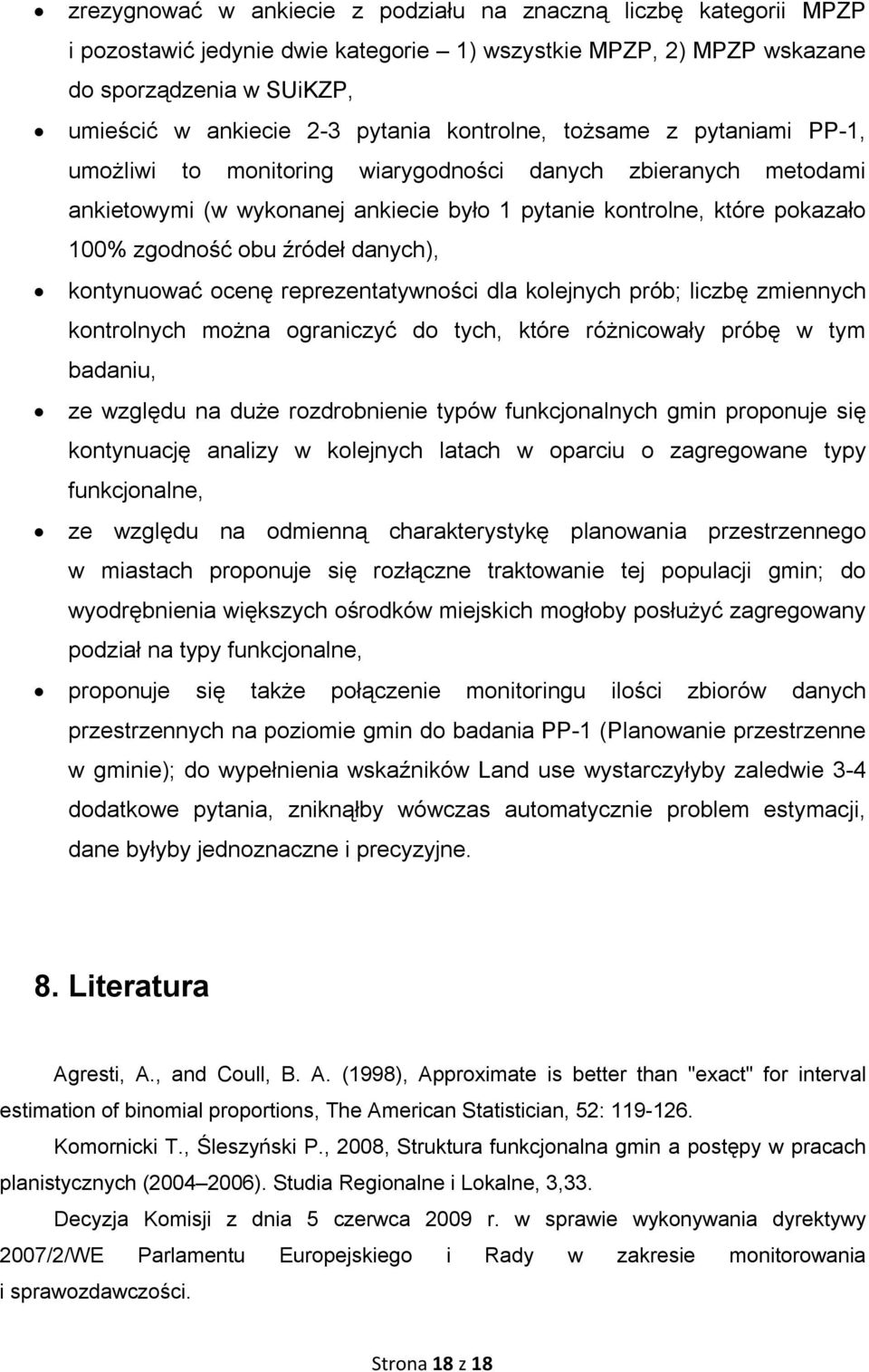 źródeł danych), kontynuować ocenę reprezentatywności dla kolejnych prób; liczbę zmiennych kontrolnych można ograniczyć do tych, które różnicowały próbę w tym badaniu, ze względu na duże rozdrobnienie