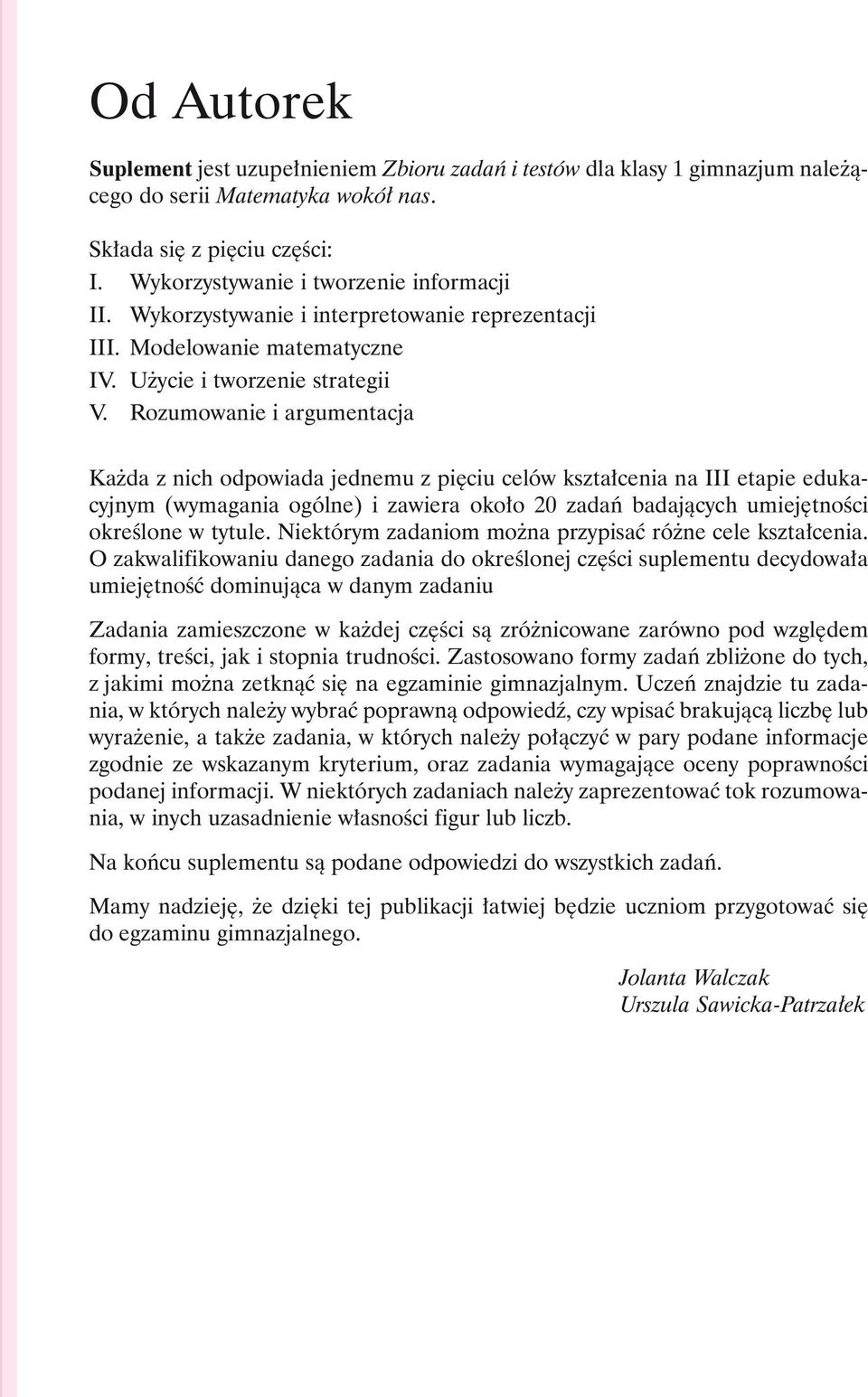 Rozumowanie i argumentacja Ka da z nich odpowiada jednemu z pi ciu celów kszta cenia na III etapie edukacyjnym (wymagania ogólne) i zawiera oko o 20 zadaƒ badajàcych umiej tnoêci okreêlone w tytule.