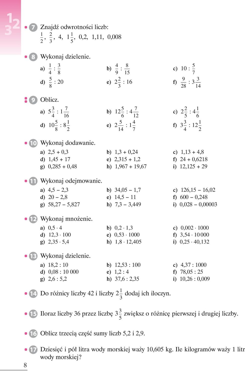 a) 2,5 + 0,3 b) 1,3 + 0,24 c) 1,13 + 4,8 d) 1,45 + 17 e) 2,315 + 1,2 f) 24 + 0,6218 g) 0,285 + 0,48 h) 1,967 + 19,67 i) 12,125 + 29 Wykonaj odejmowanie.