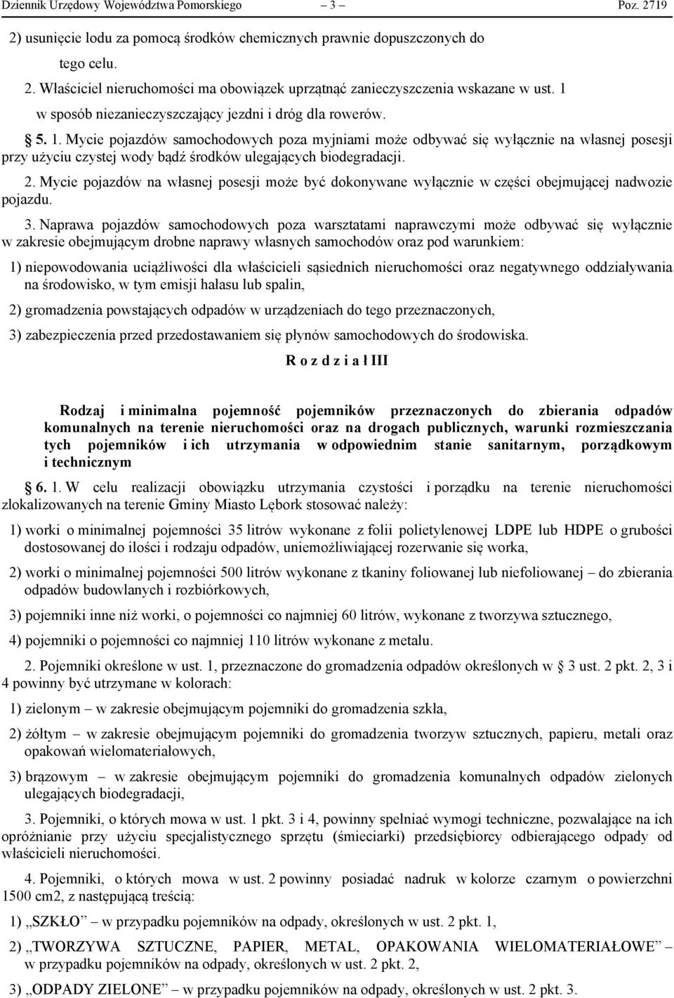 Mycie pojazdów samochodowych poza myjniami może odbywać się wyłącznie na własnej posesji przy użyciu czystej wody bądź środków ulegających biodegradacji. 2.