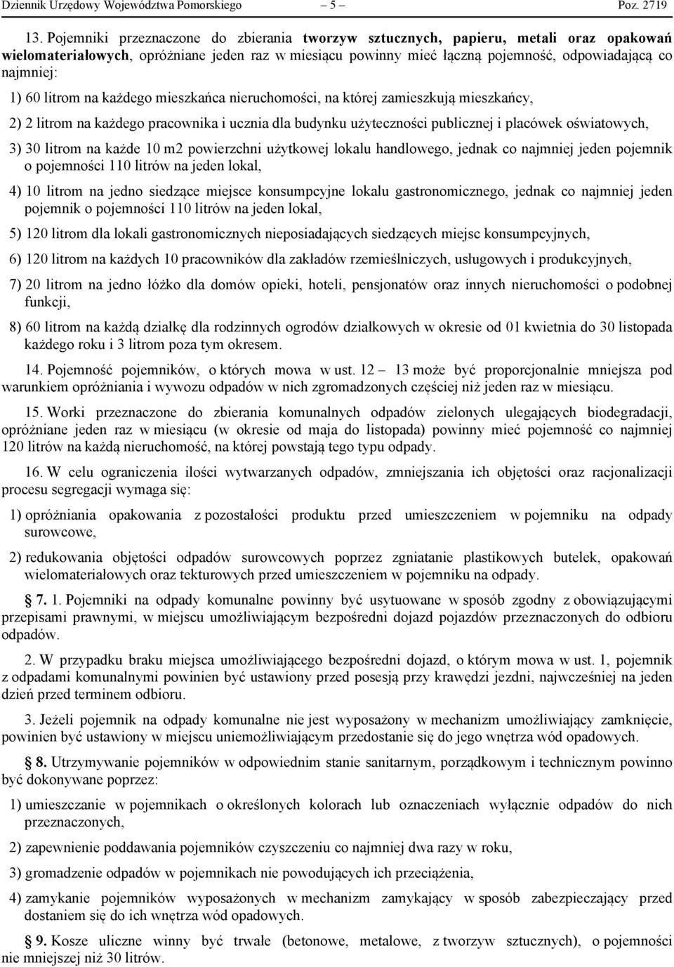 60 litrom na każdego mieszkańca nieruchomości, na której zamieszkują mieszkańcy, 2) 2 litrom na każdego pracownika i ucznia dla budynku użyteczności publicznej i placówek oświatowych, 3) 30 litrom na